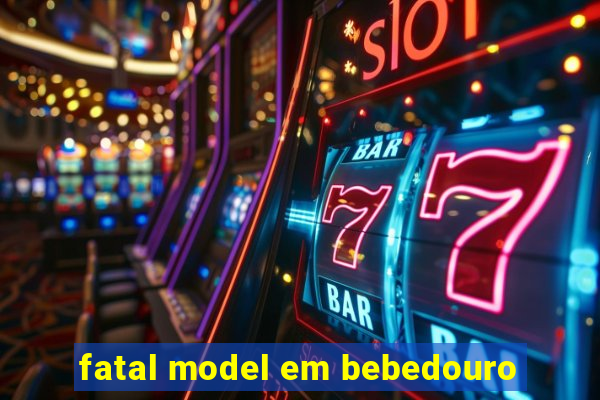 fatal model em bebedouro